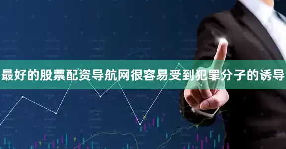 最好的股票配资导航网很容易受到犯罪分子的诱导