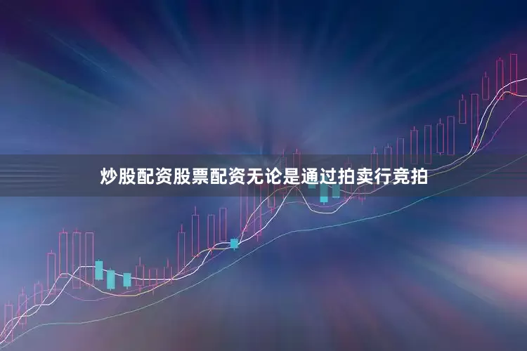 炒股配资股票配资无论是通过拍卖行竞拍
