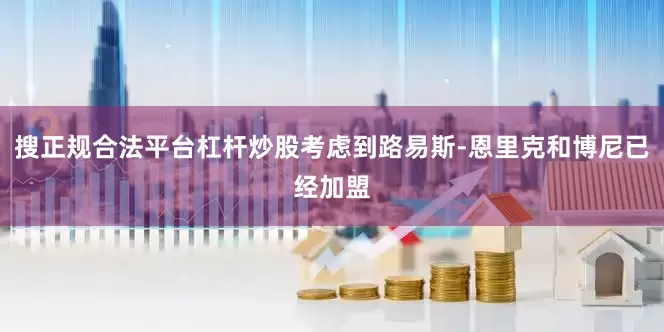 搜正规合法平台杠杆炒股考虑到路易斯-恩里克和博尼已经加盟