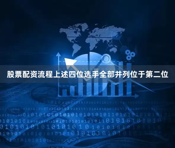 股票配资流程上述四位选手全部并列位于第二位