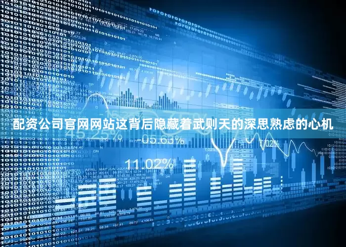 配资公司官网网站这背后隐藏着武则天的深思熟虑的心机