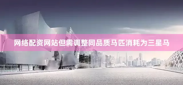 网络配资网站但需调整同品质马匹消耗为三星马