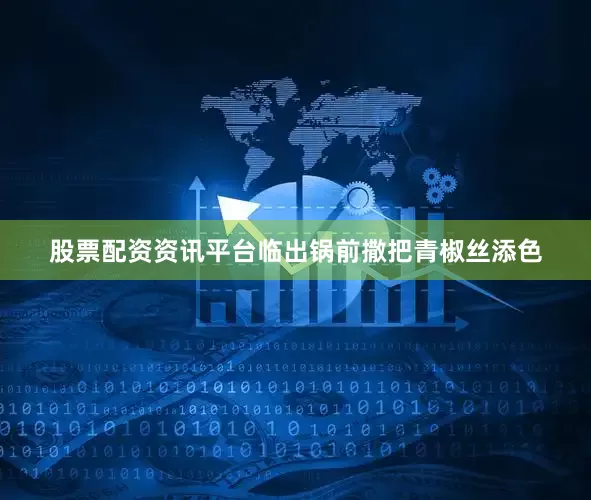 股票配资资讯平台临出锅前撒把青椒丝添色