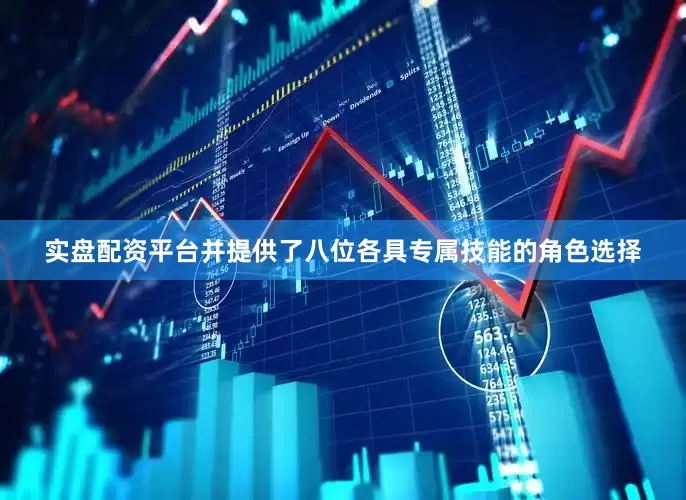 实盘配资平台并提供了八位各具专属技能的角色选择