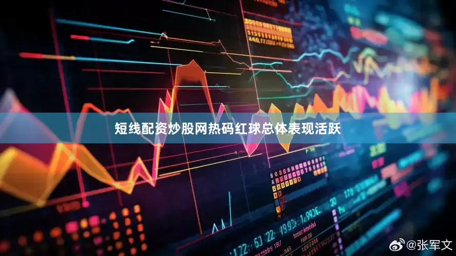 短线配资炒股网热码红球总体表现活跃